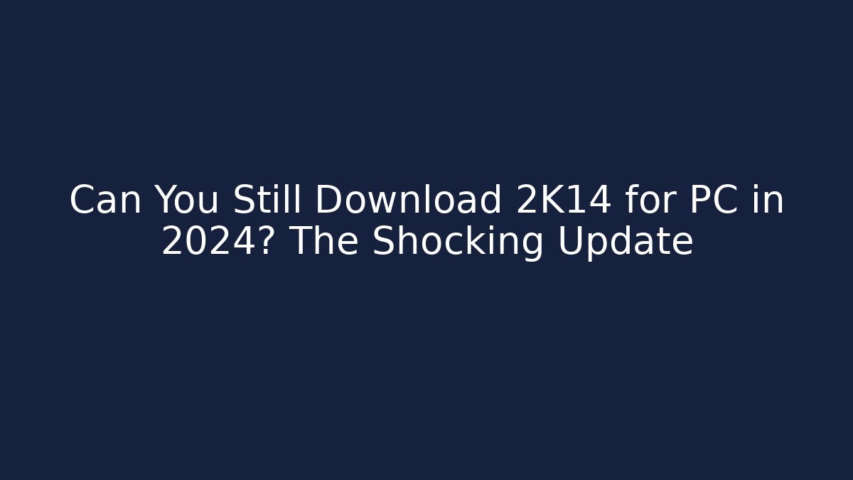 Can You Still Download 2K14 for PC in 2024? The Shocking Update