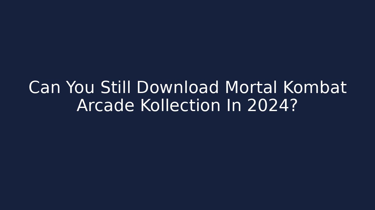 Can You Still Download Mortal Kombat Arcade Kollection In 2024?