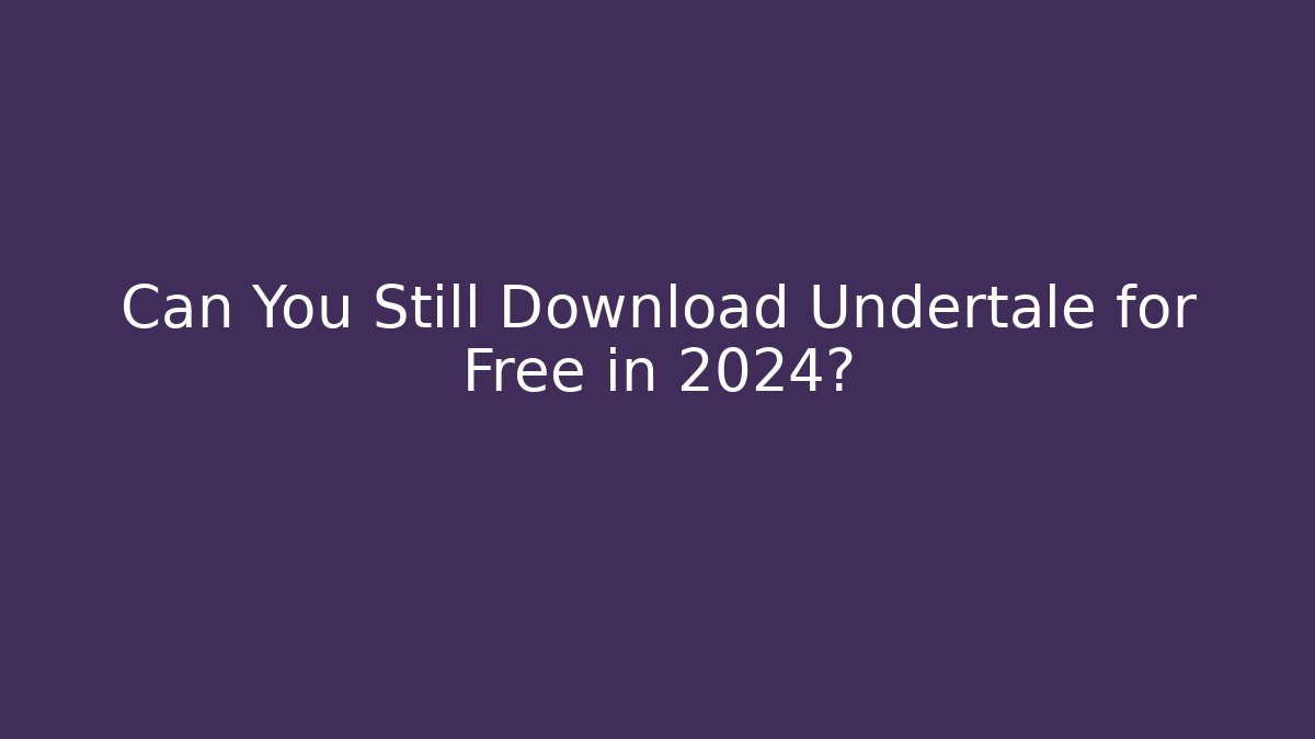 Can You Still Download Undertale for Free in 2024?
