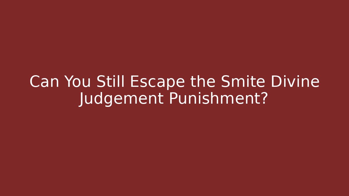 Can You Still Escape the Smite Divine Judgement Punishment?