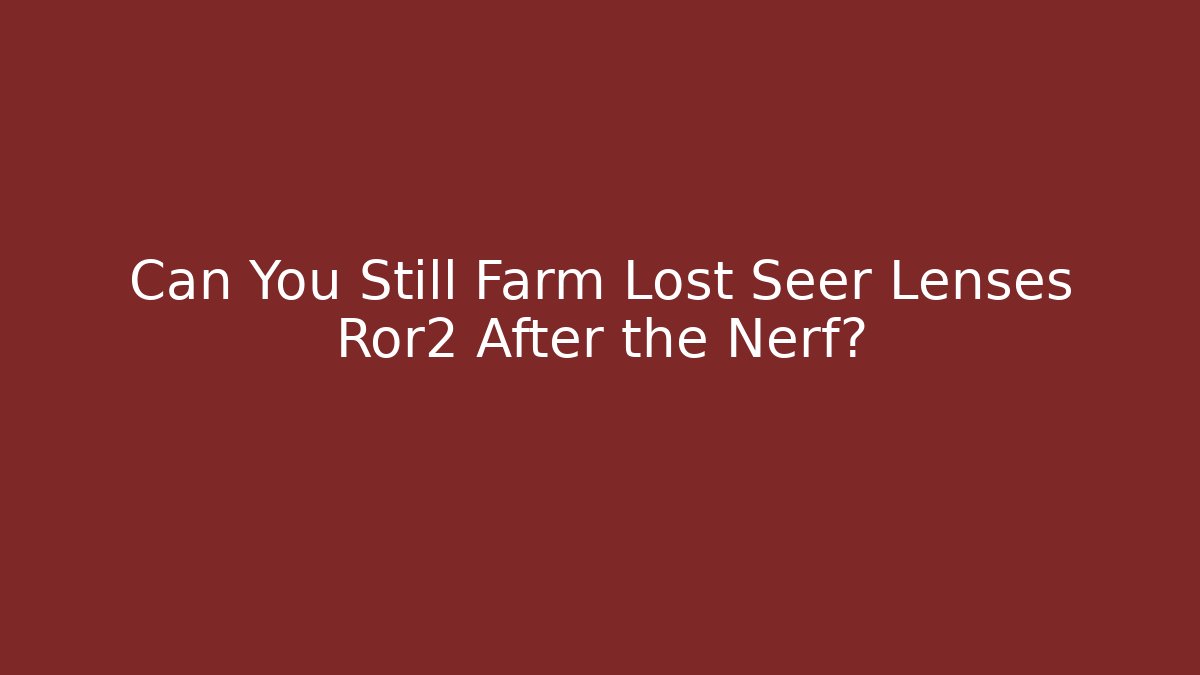 Can You Still Farm Lost Seer Lenses Ror2 After the Nerf?