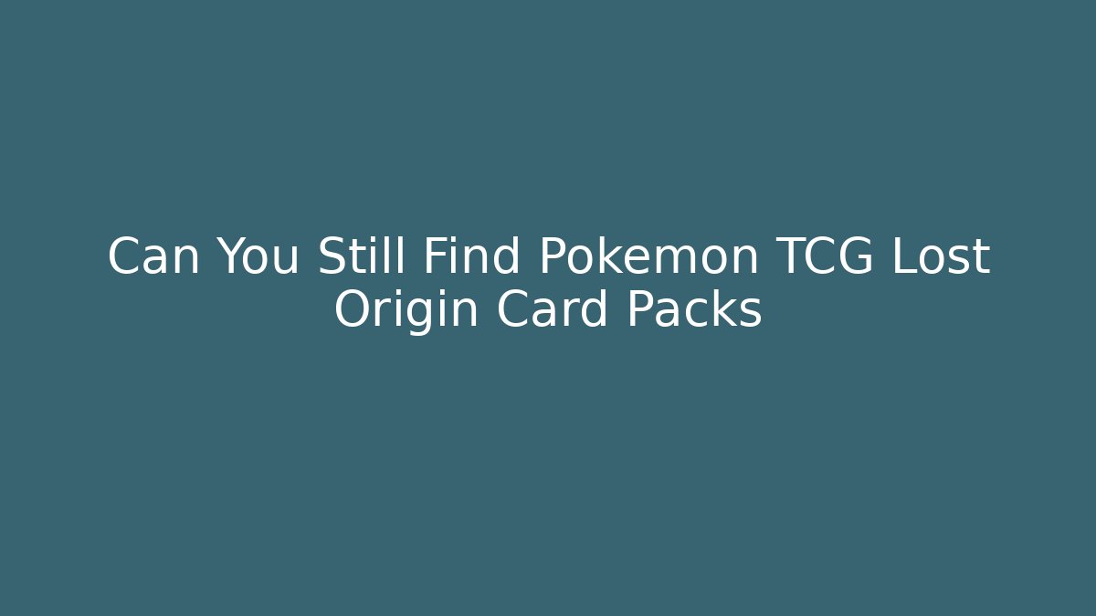 Can You Still Find Pokémon TCG Lost Origin Card Packs