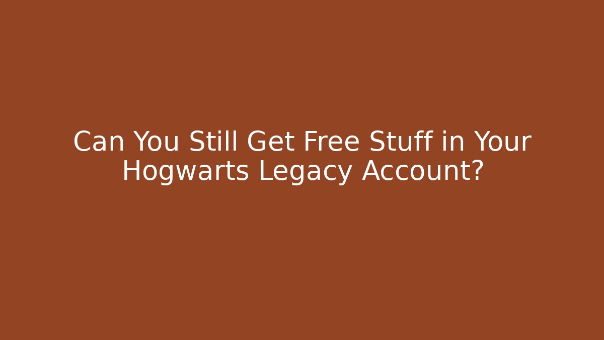 Can You Still Get Free Stuff in Your Hogwarts Legacy Account?
