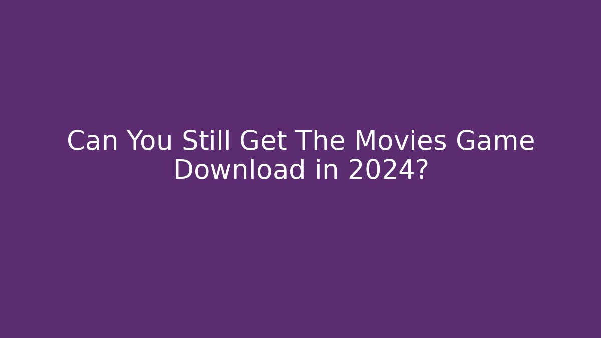 Can You Still Get The Movies Game Download in 2024?