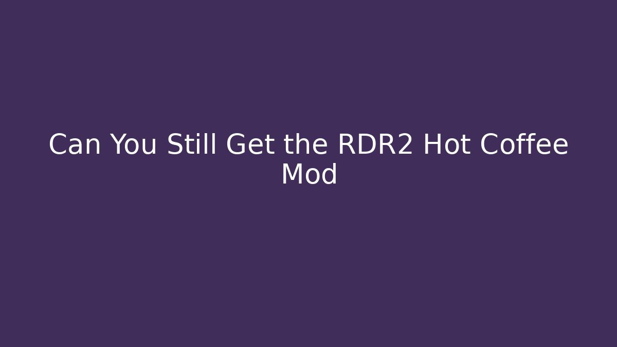 Can You Still Get the RDR2 Hot Coffee Mod
