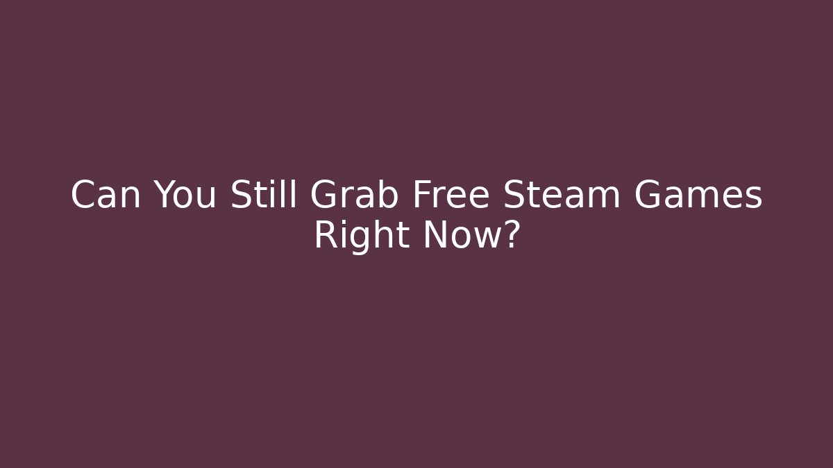 Can You Still Grab Free Steam Games Right Now?