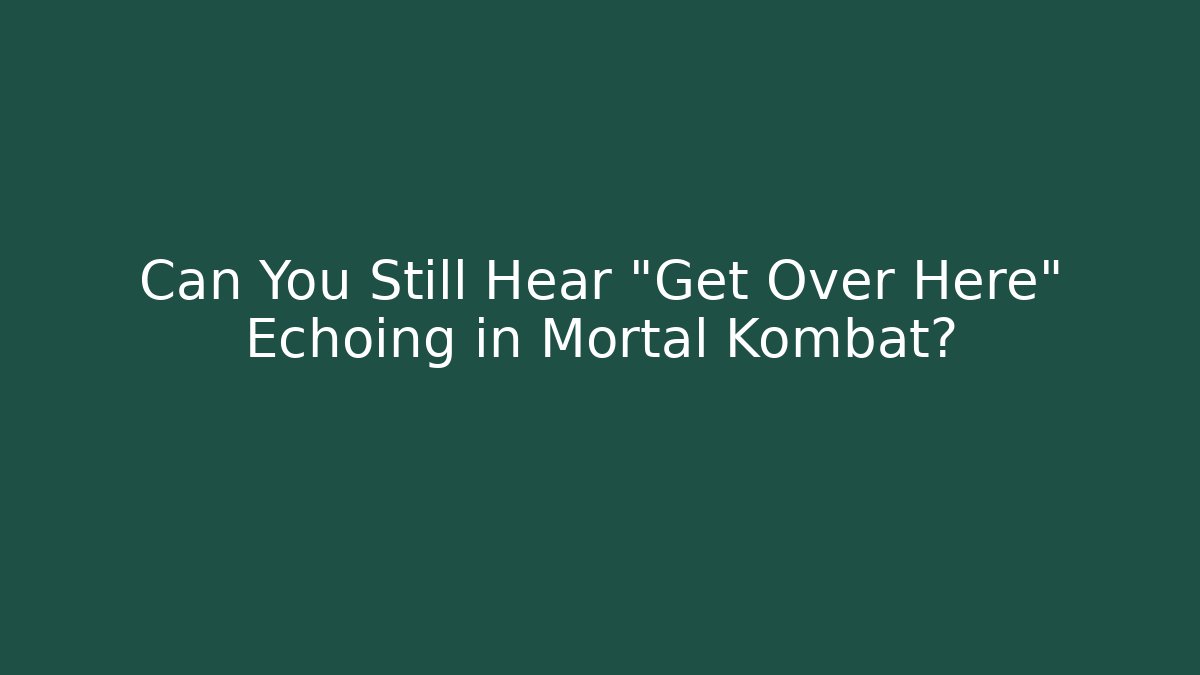 Can You Still Hear "Get Over Here" Echoing in Mortal Kombat?