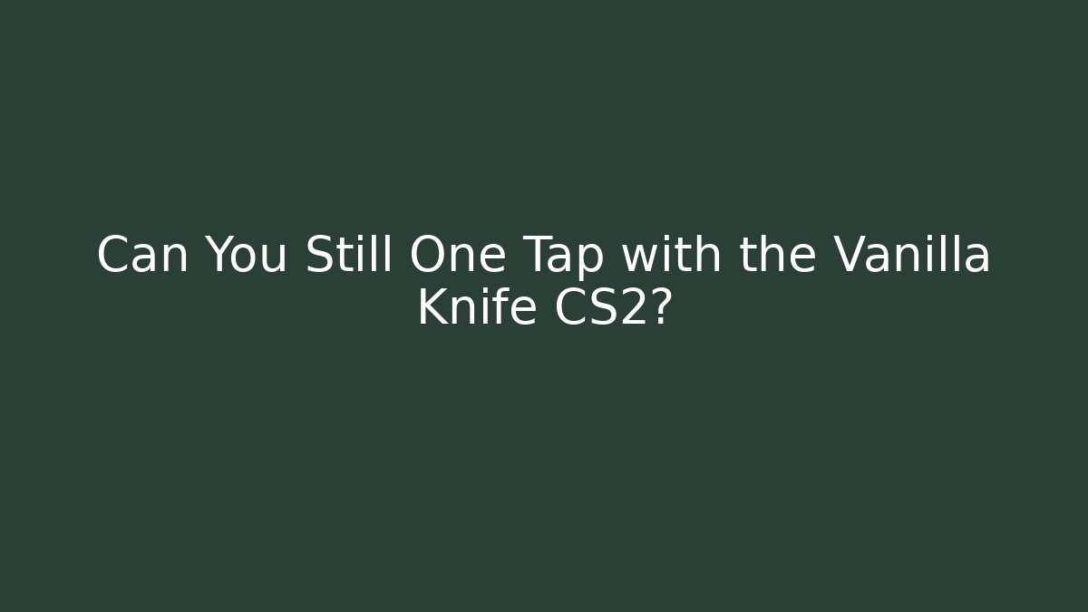 Can You Still One Tap with the Vanilla Knife CS2?