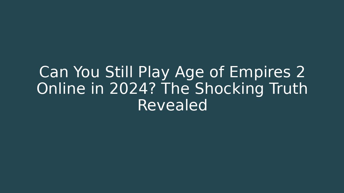 Can You Still Play Age of Empires 2 Online in 2024? The Shocking Truth Revealed