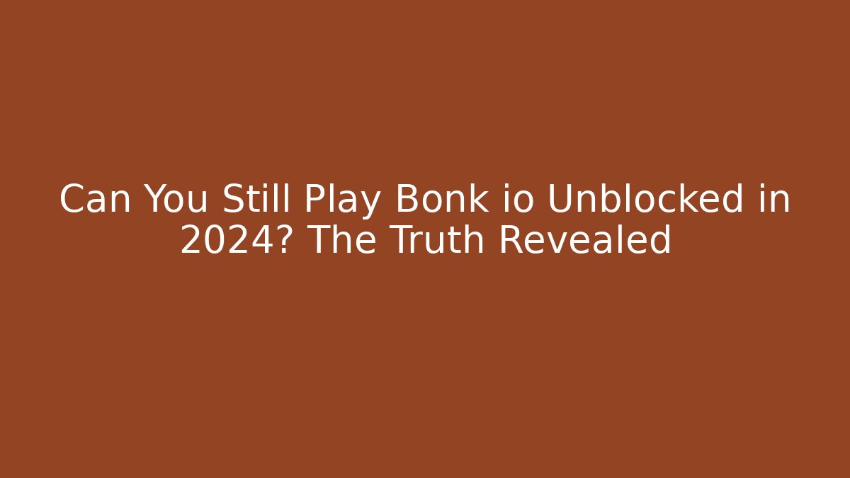 Can You Still Play Bonk io Unblocked in 2024? The Truth Revealed