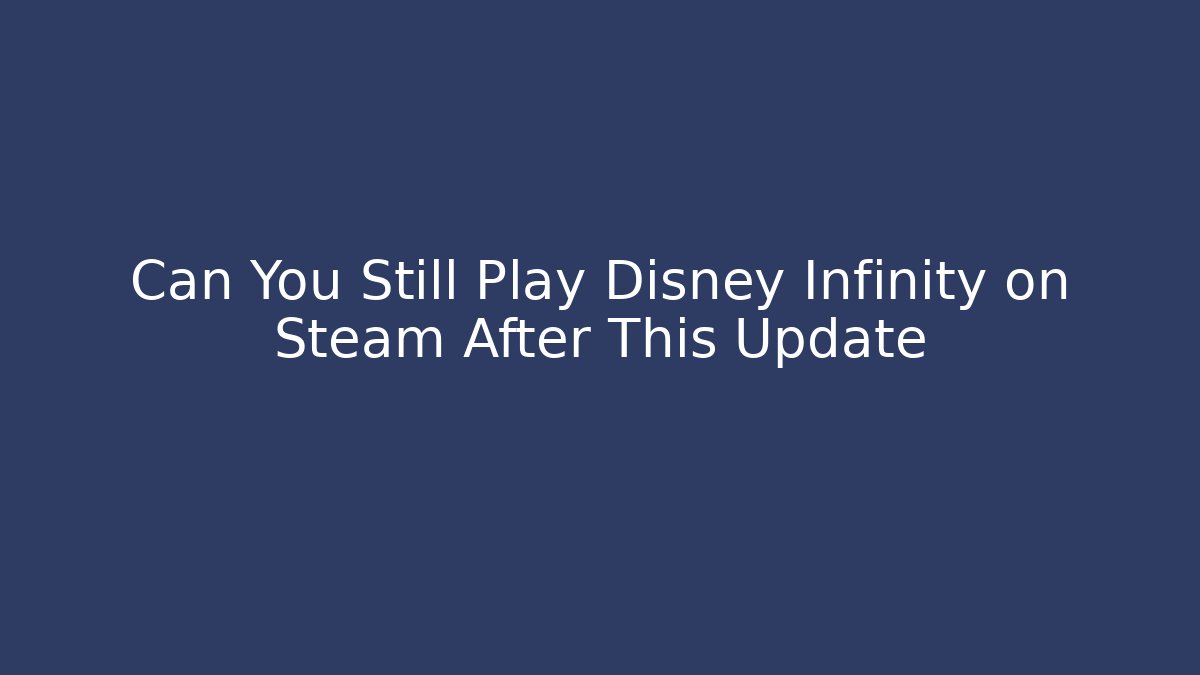 Can You Still Play Disney Infinity on Steam After This Update - Critter Realm