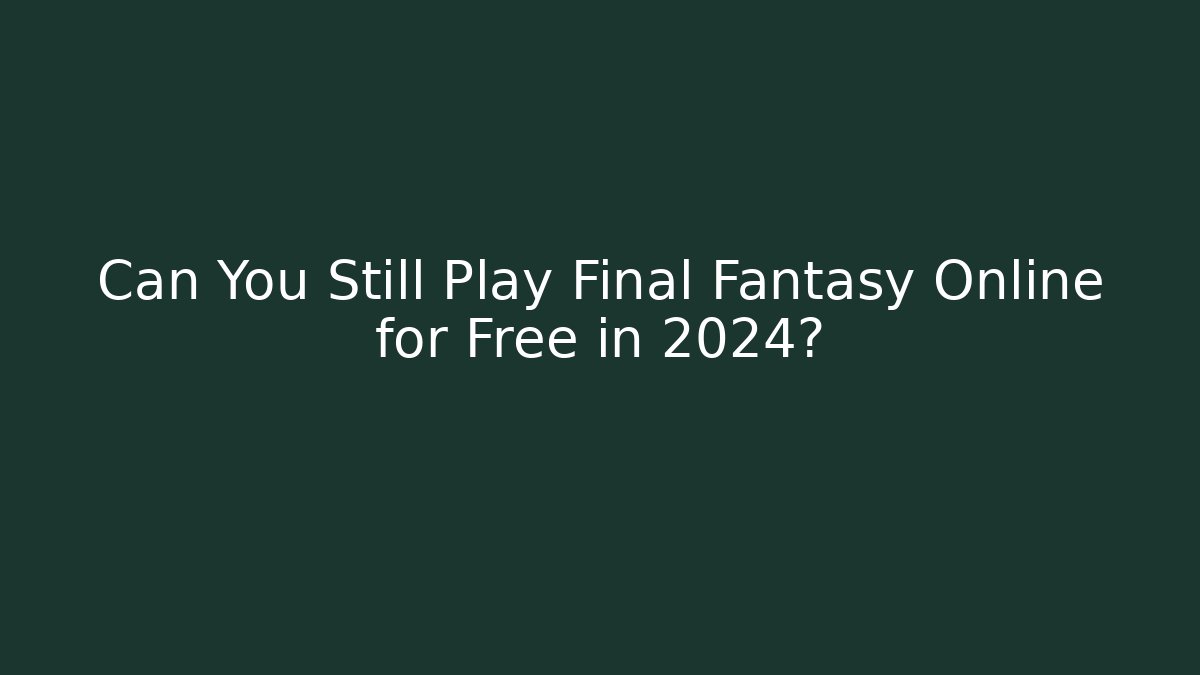 Can You Still Play Final Fantasy Online for Free in 2024?