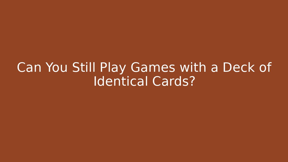 Can You Still Play Games with a Deck of Identical Cards?