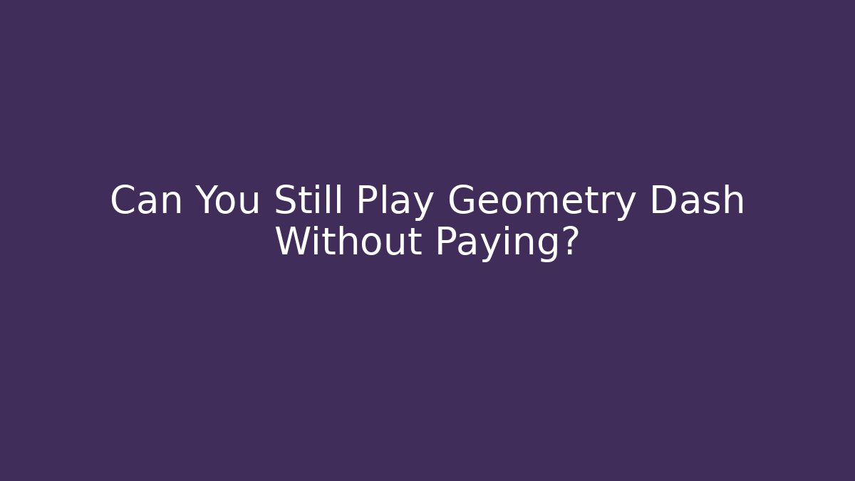 Can You Still Play Geometry Dash Without Paying?