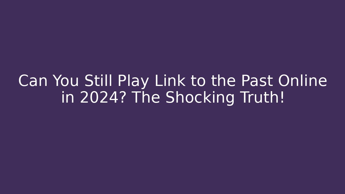Can You Still Play Link to the Past Online in 2024? The Shocking Truth!