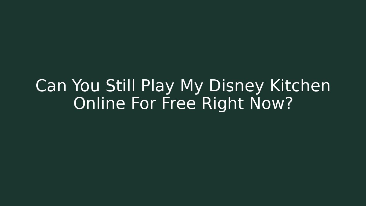 Can You Still Play My Disney Kitchen Online For Free Right Now?