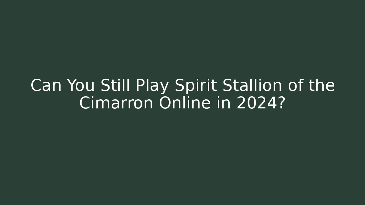 Can You Still Play Spirit Stallion of the Cimarron Online in 2024?
