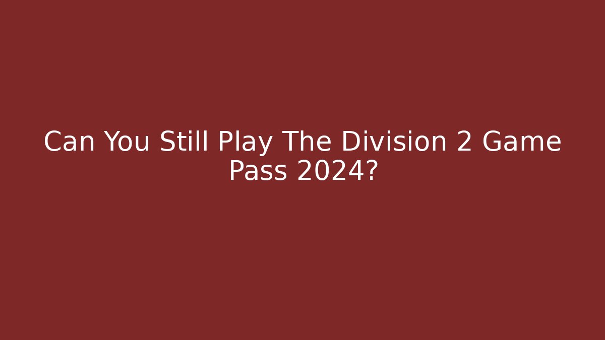 Can You Still Play The Division 2 Game Pass 2024?