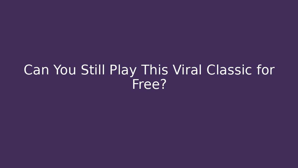 Can You Still Play This Viral Classic for Free?