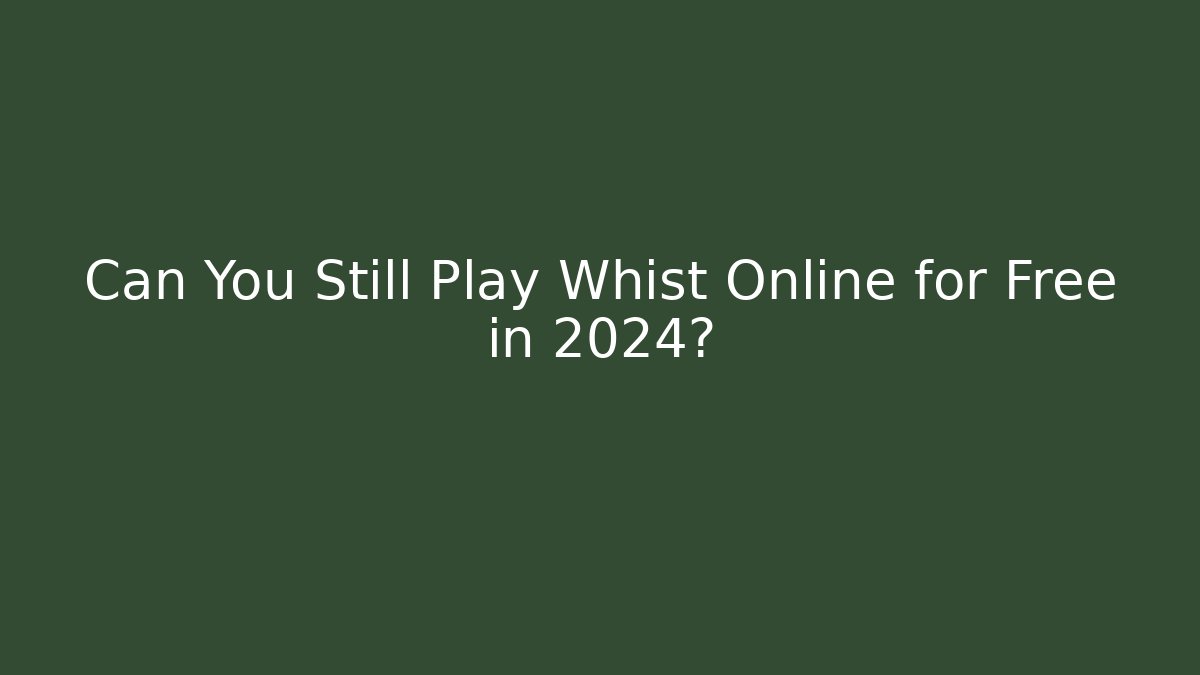 Can You Still Play Whist Online for Free in 2024?
