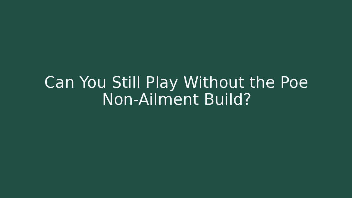 Can You Still Play Without the Poe Non-Ailment Build?