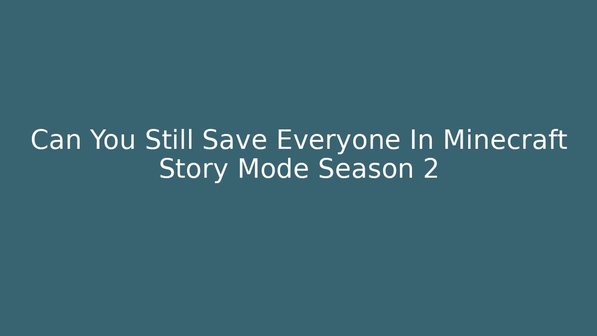 Can You Still Save Everyone In Minecraft Story Mode Season 2