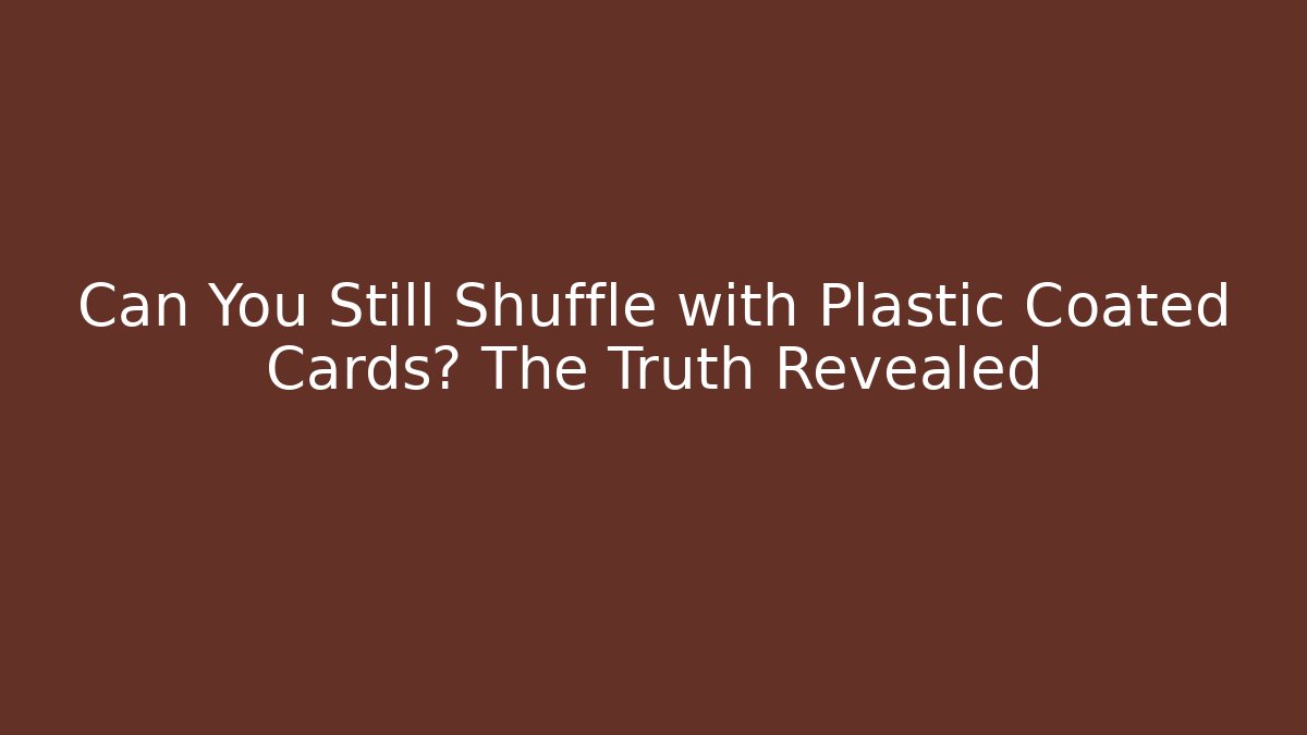 Can You Still Shuffle with Plastic Coated Cards? The Truth Revealed