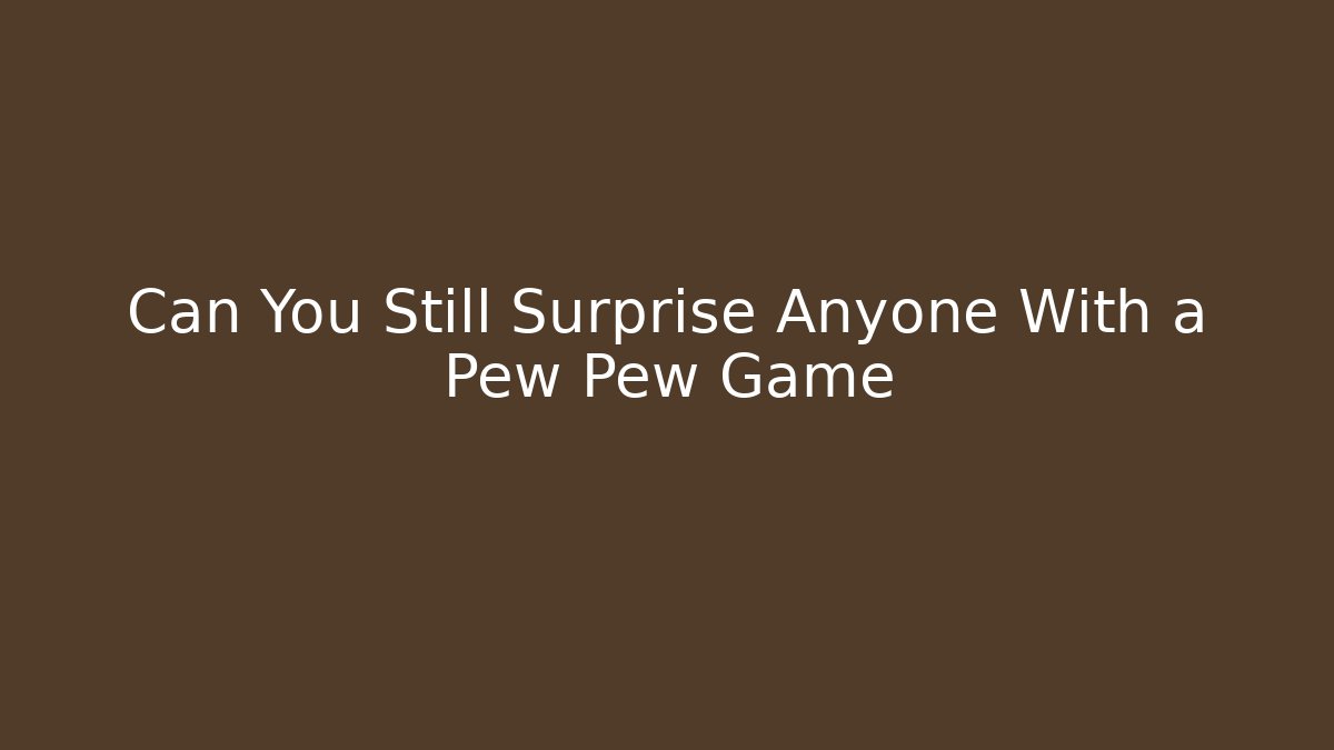 Can You Still Surprise Anyone With a Pew Pew Game