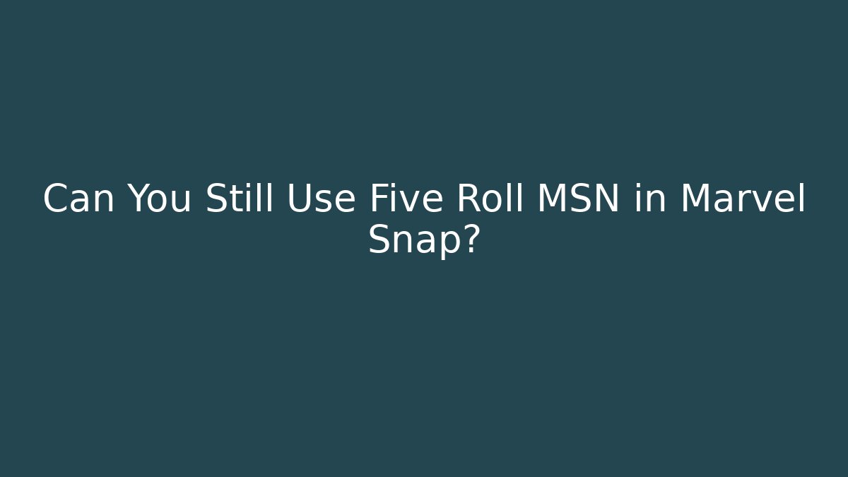 Can You Still Use Five Roll MSN in Marvel Snap?