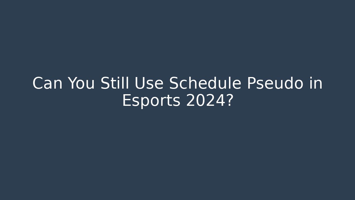 Can You Still Use Schedule  Pseudo in Esports 2024?