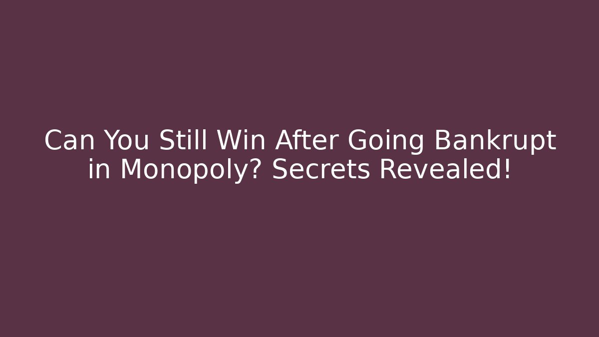 Can You Still Win After Going Bankrupt in Monopoly? Secrets Revealed!