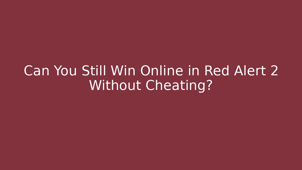 Can You Still Win Online in Red Alert 2 Without Cheating?