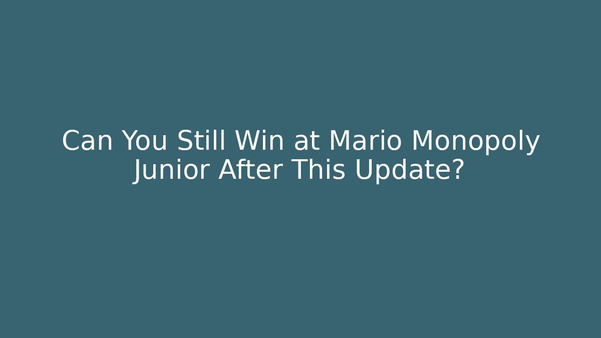 Can You Still Win at Mario Monopoly Junior After This Update?