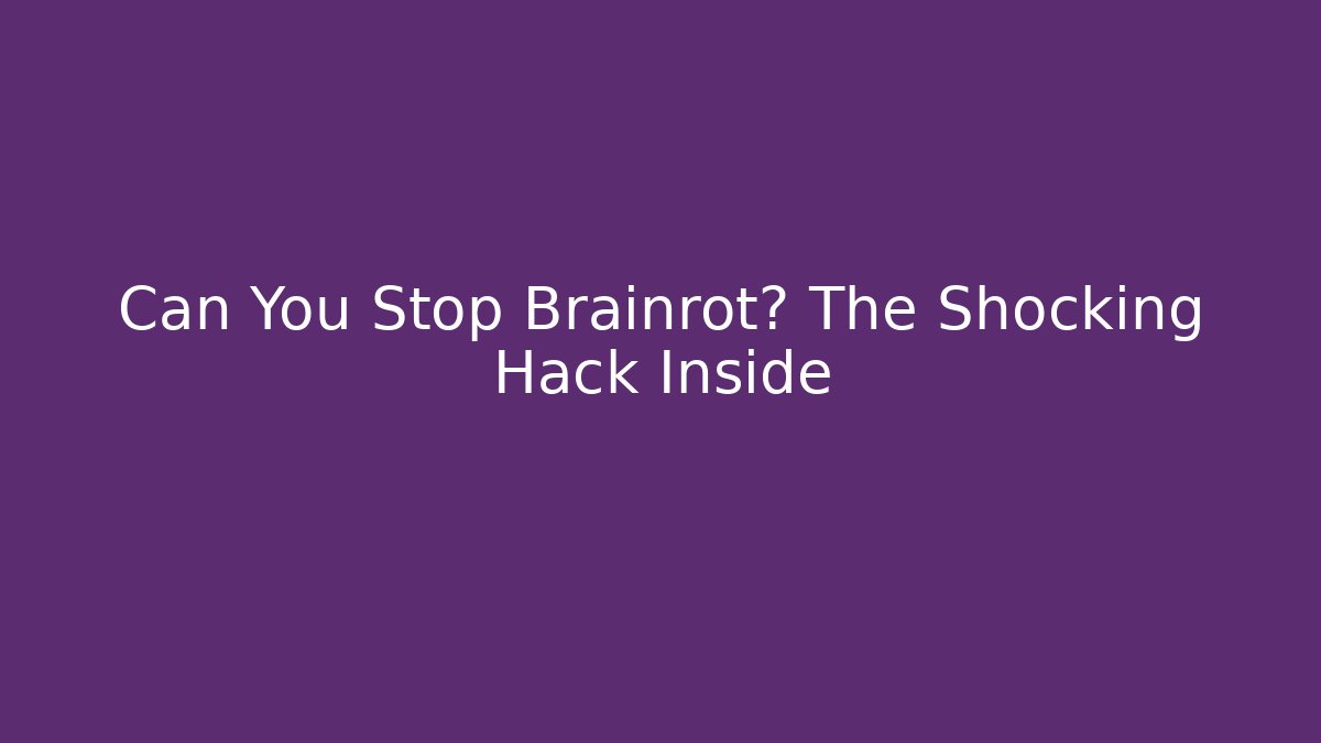 Can You Stop Brainrot? The Shocking Hack Inside