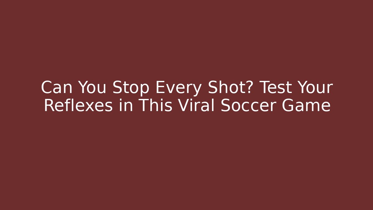 Can You Stop Every Shot? Test Your Reflexes in This Viral Soccer Game