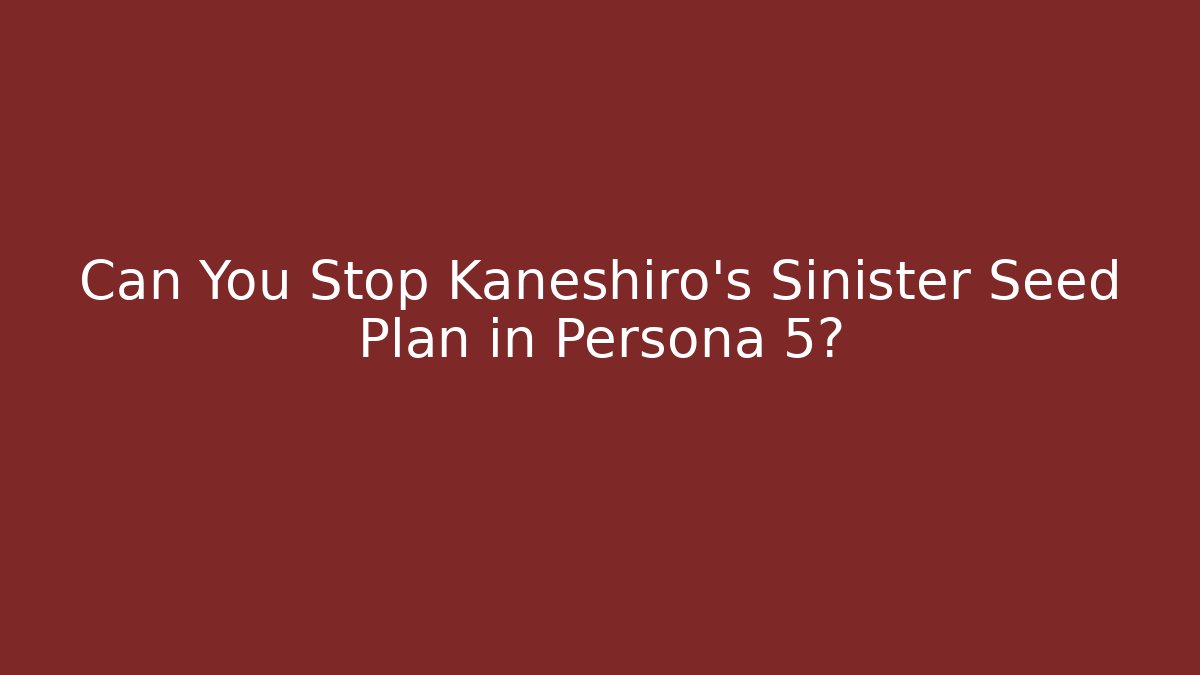Can You Stop Kaneshiro's Sinister Seed Plan in Persona 5?
