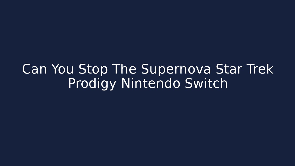 Can You Stop The Supernova Star Trek Prodigy Nintendo Switch