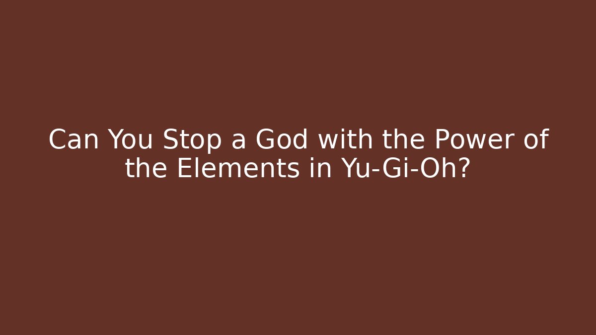Can You Stop a God with the Power of the Elements in Yu-Gi-Oh?