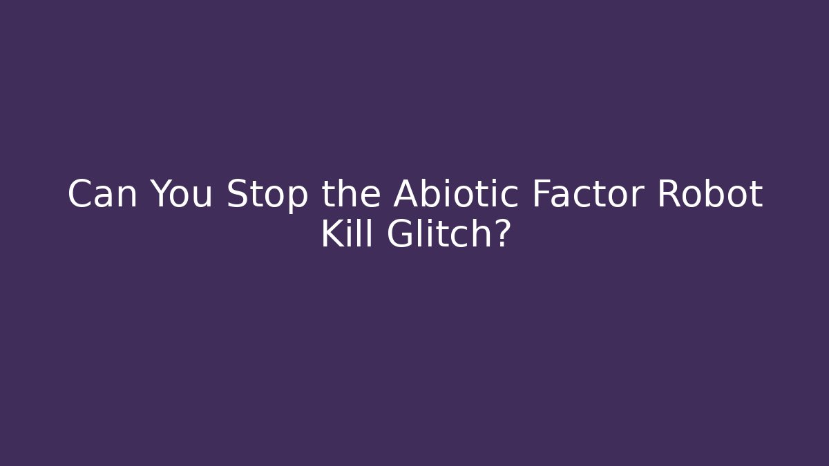 Can You Stop the Abiotic Factor Robot Kill Glitch?