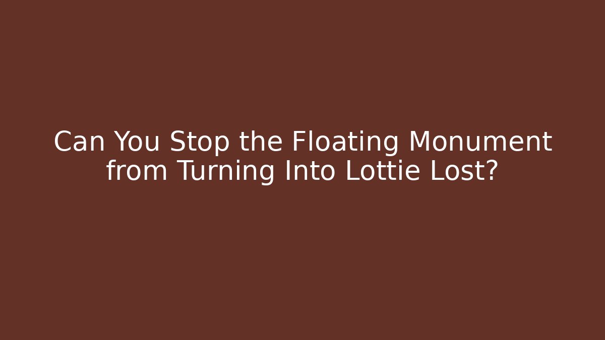 Can You Stop the Floating Monument from Turning Into Lottie Lost?