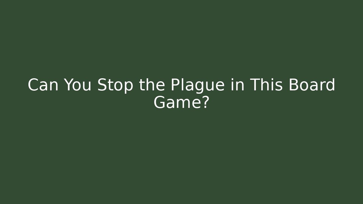 Can You Stop the Plague in This Board Game?