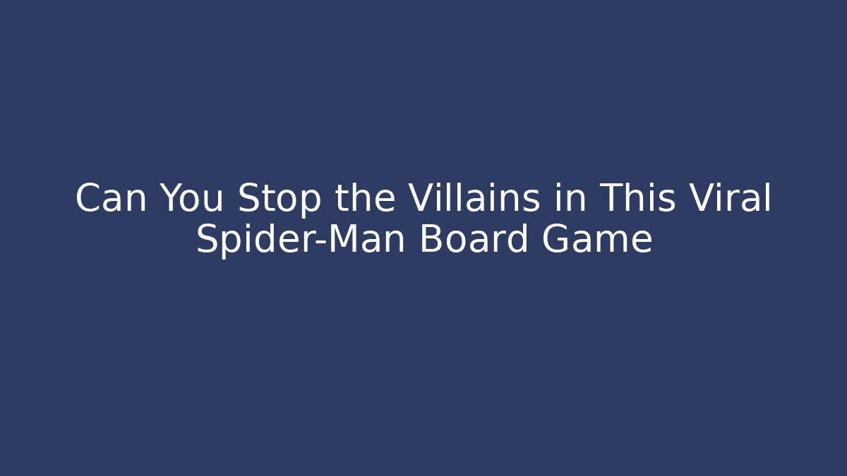 Can You Stop the Villains in This Viral Spider-Man Board Game