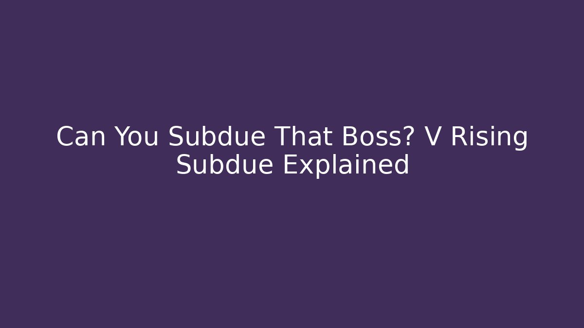 Can You Subdue That Boss? V Rising Subdue Explained