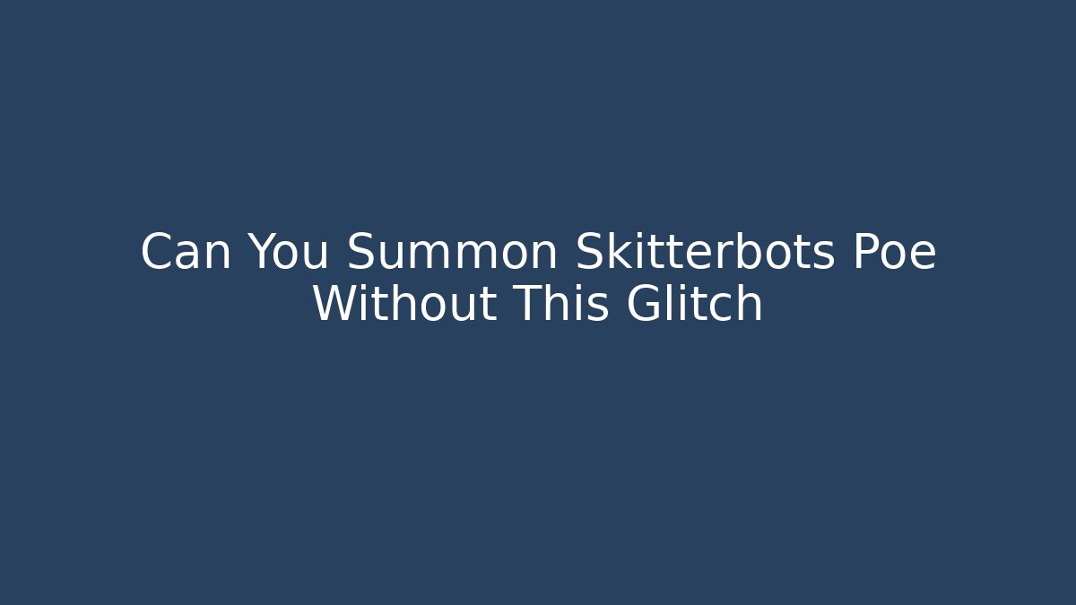 Can You Summon Skitterbots Poe Without This Glitch