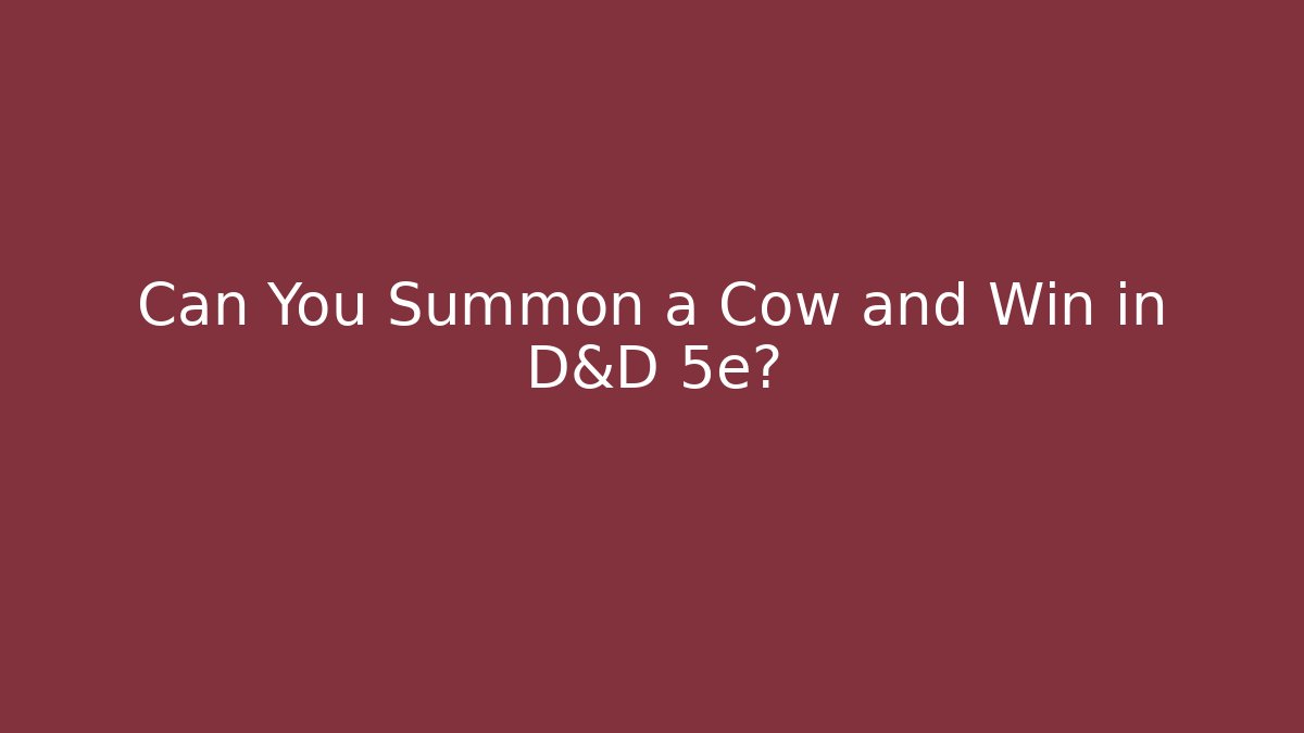 Can You Summon a Cow and Win in D&D 5e?