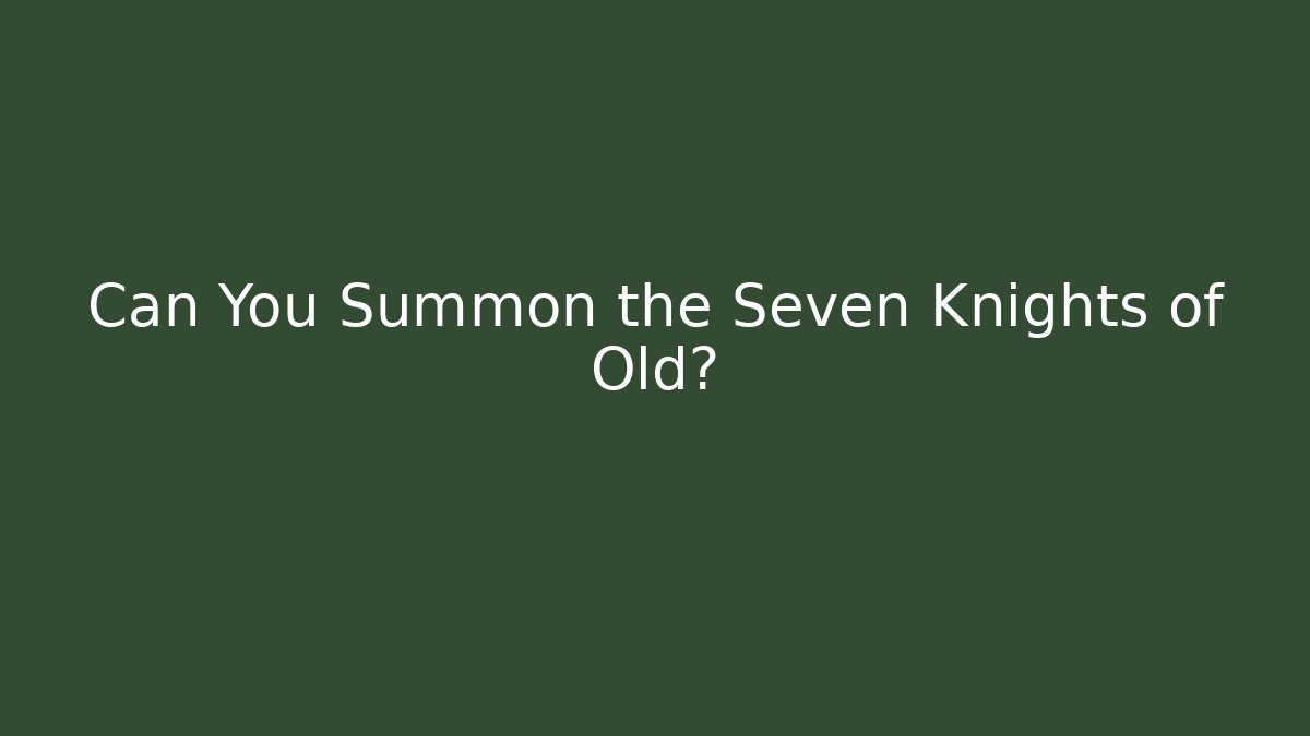 Can You Summon the Seven Knights of Old?