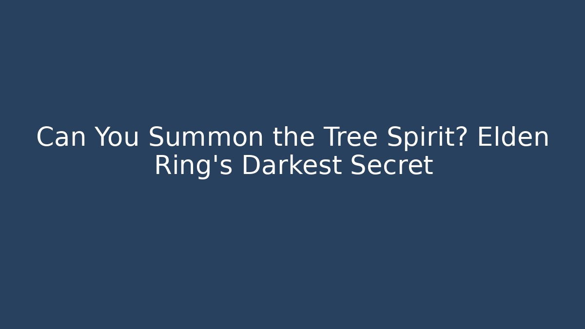 Can You Summon the Tree Spirit? Elden Ring's Darkest Secret