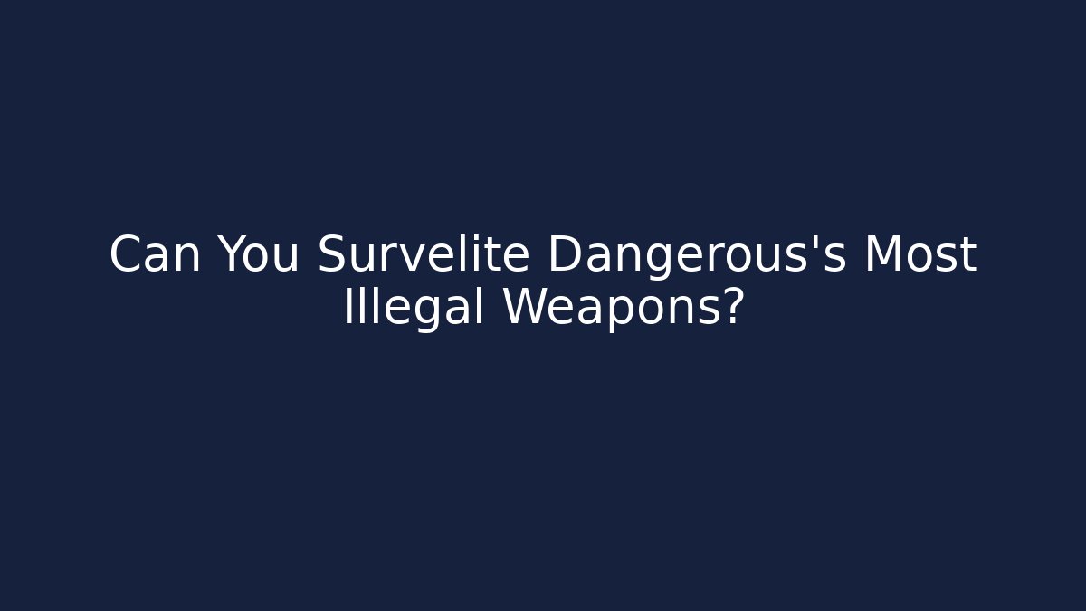 Can You Survelite Dangerous's Most Illegal Weapons?