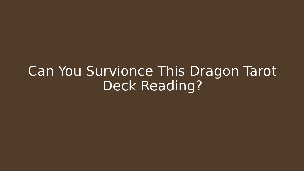 Can You Survionce This Dragon Tarot Deck Reading?