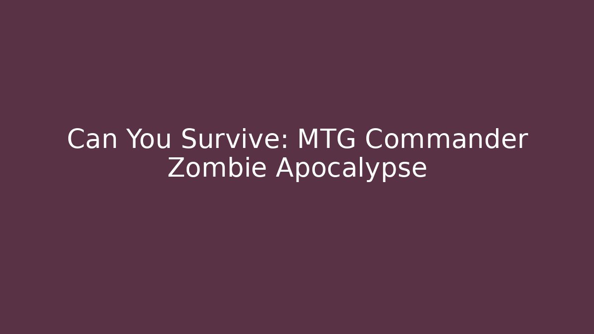 Can You Survive: MTG Commander Zombie Apocalypse